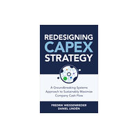 McGraw-Hill Education Redesigning CapEx Strategy: A Groundbreaking Systems Approach to Sustainably Maximize Company Cash Flow (inbunden, eng)