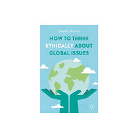 Springer International Publishing AG How to Think Ethically about Global Issues (häftad, eng)