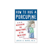 McGraw-Hill Education - Europe How to Hug a Porcupine: Negotiating the Prickly Points of the Tween Years (häftad, eng)