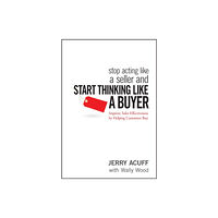 John Wiley & Sons Inc Stop Acting Like a Seller and Start Thinking Like a Buyer (inbunden, eng)