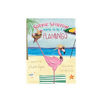 Austin Macauley Publishers Sophie Sparrow Wants to Be a Flamingo (häftad, eng)