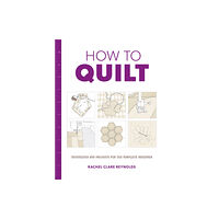 GMC Publications How to Quilt: Techniques and Projects for the Complete Beginner (häftad, eng)