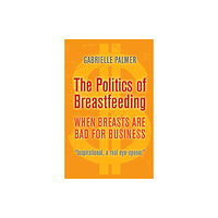 Pinter & Martin Ltd. The Politics of Breastfeeding (häftad, eng)