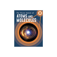 Capstone Global Library Ltd The Micro World of Atoms and Molecules (inbunden, eng)