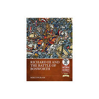 Helion & Company Richard III and the Battle of Bosworth (häftad, eng)