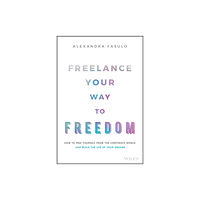 John Wiley & Sons Inc Freelance Your Way to Freedom (inbunden, eng)