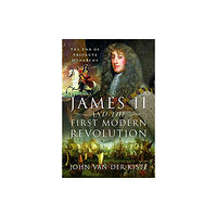 Pen & Sword Books Ltd James II and the First Modern Revolution (inbunden, eng)