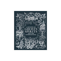 Dorling Kindersley Ltd A History of Ghosts, Spirits and the Supernatural (inbunden, eng)