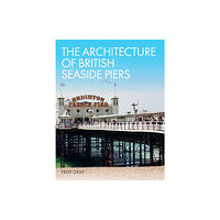 The Crowood Press Ltd The Architecture of British Seaside Piers (inbunden, eng)