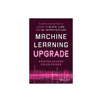 John Wiley & Sons Inc Machine Learning Upgrade: A Data Scientist's Guide to MLOps, LLMs, and ML Infrastructure (häftad, eng)