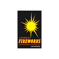 Reaktion Books A History of Fireworks from Their Origins to the Present Day (inbunden, eng)