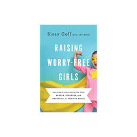 Baker publishing group Raising Worry–Free Girls – Helping Your Daughter Feel Braver, Stronger, and Smarter in an Anxious World (häftad, eng)