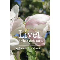 Annette Arwidmark Livet: är här och nu (inbunden)