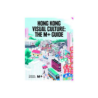 Thames & Hudson Ltd Hong Kong Visual Culture: The M+ Guide (inbunden, eng)