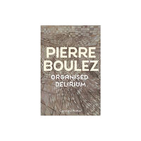 Boydell & Brewer Ltd Pierre Boulez: Organised Delirium (inbunden, eng)