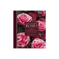 Anness publishing How to Grow Roses (inbunden, eng)