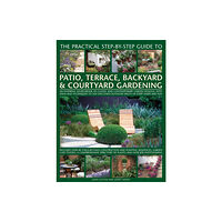 Anness publishing Practical Step-by-step Guide to Patio, Terrace, Backyard & Courtyard Gardening (häftad, eng)