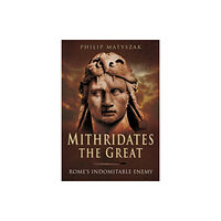 Pen & Sword Books Ltd Mithridates the Great: Rome's Indomitable Enemy (häftad, eng)