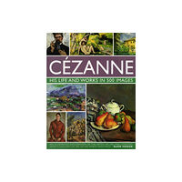 Anness publishing Cezanne: His Life and Works in 500 Images (inbunden, eng)