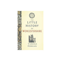 The History Press Ltd The Little History of Worcestershire (inbunden, eng)