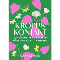 Karin Magnusson Kroppskontakt : sunda kostvanor och en hälsosam relation till mat (bok, kartonnage)