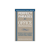 McGraw-Hill Education - Europe Perfect Phrases for Office Professionals: Hundreds of ready-to-use phrases for getting respect, recognition, and results...