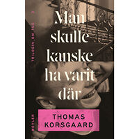 Thomas Korsgaard Man skulle kanske ha varit där (inbunden)