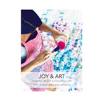 Anna-Karolina Larsson Joy & Art : How to create a colorful life (inbunden, eng)