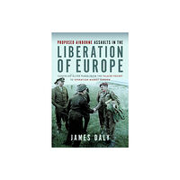 Pen & Sword Books Ltd Proposed Airborne Assaults in the Liberation of Europe (inbunden, eng)