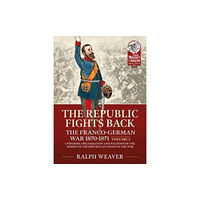 Helion & Company The Republic Fights Back: The Franco-German War 1870-1871 Volume 2 (häftad, eng)