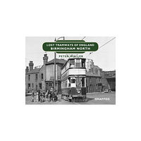 Graffeg Limited Lost Tramways of England: Birmingham North (inbunden, eng)