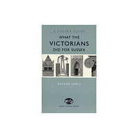 Snake River Press Ltd What the Victorians Did for Sussex (inbunden, eng)