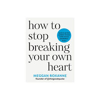 Meggan Roxanne How to Stop Breaking Your Own Heart (häftad, eng)