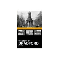 The History Press Ltd The Story of Bradford (häftad, eng)