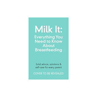 Bonnier Books Ltd Milk It: Everything You Need to Know About Breastfeeding (häftad, eng)