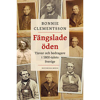 Bonnie Clementsson Fängslade öden : tjuvar och bedragare i 1800-talets Sverige (inbunden)