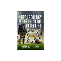 Pen & Sword Books Ltd Archaeology Versus Metal Detecting (inbunden, eng)