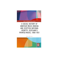 Taylor & francis ltd A Social History of Amateur Music-Making and Scottish National Identity: Scotland’s Printed Music, 1880–1951 (inbunden,...
