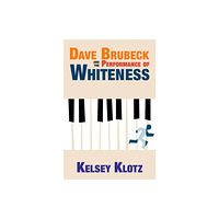 Oxford University Press Inc Dave Brubeck and the Performance of Whiteness (inbunden, eng)