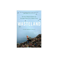 Not Stated Wasteland : The Secret World of Waste and the Urgent Search for a Cleaner Future