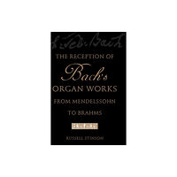 Oxford University Press Inc The Reception of Bach's Organ Works from Mendelssohn to Brahms (häftad, eng)