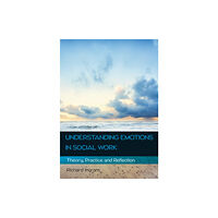 Open University Press Understanding Emotions in Social Work: Theory, Practice and Reflection (häftad, eng)