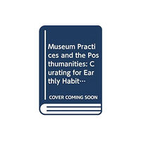 Taylor & francis ltd Museum Practices and the Posthumanities (häftad, eng)