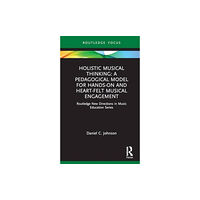 Taylor & francis ltd Holistic Musical Thinking: A Pedagogical Model for Hands-On and Heart-Felt Musical Engagement (inbunden, eng)