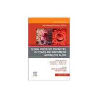 Elsevier Health Sciences Global Oncology: Disparities, Outcomes and Innovations Around the Globe, An Issue of Hematology/Oncology Clinics of Nort...