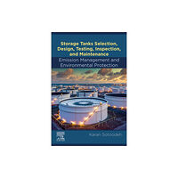 Elsevier - Health Sciences Division Storage Tanks Selection, Design, Testing, Inspection, and Maintenance: Emission Management and Environmental Protection...