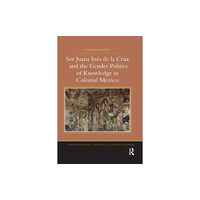 Taylor & francis ltd Sor Juana Ines de la Cruz and the Gender Politics of Knowledge in Colonial Mexico (häftad, eng)