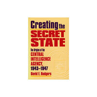 University Press of Kansas Creating the Secret State (inbunden, eng)