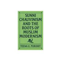 Princeton University Press Sunni Chauvinism and the Roots of Muslim Modernism (inbunden, eng)