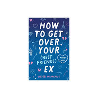 CamCat Publishing, LLC How to Get Over Your (Best Friend's) Ex (inbunden, eng)